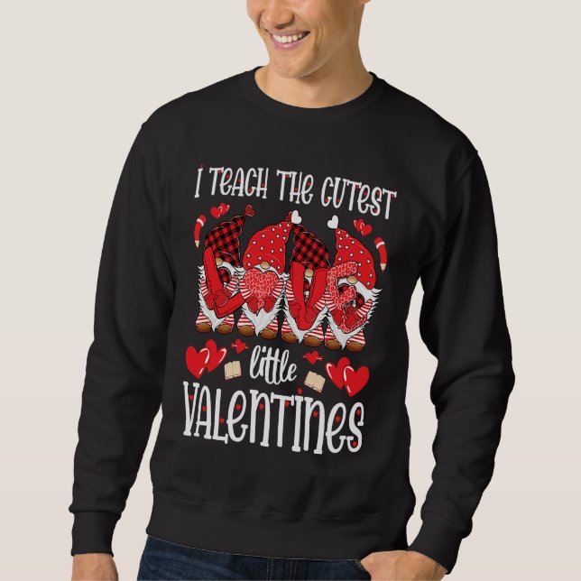 I Teach The Cutest Little Valentines Gnomes Teache Sweatshirt (Front)