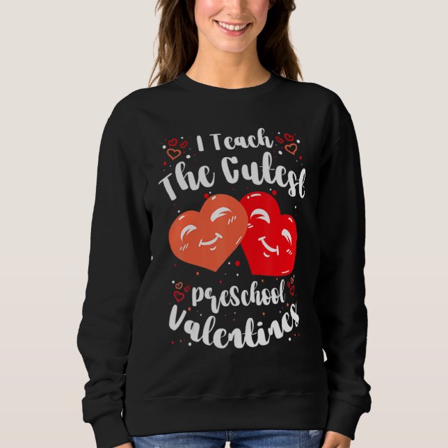 I Teach the Cutest PreSchool Valentines Women Men  Sweatshirt (Front)