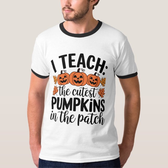  ‘I Teach the Cutest Pumpkin in the Patch T-Shirt (Front)