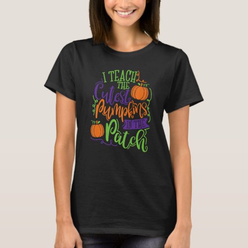 I Teach The Cutest Pumpkin In The Patch Teaching F T_Shirt