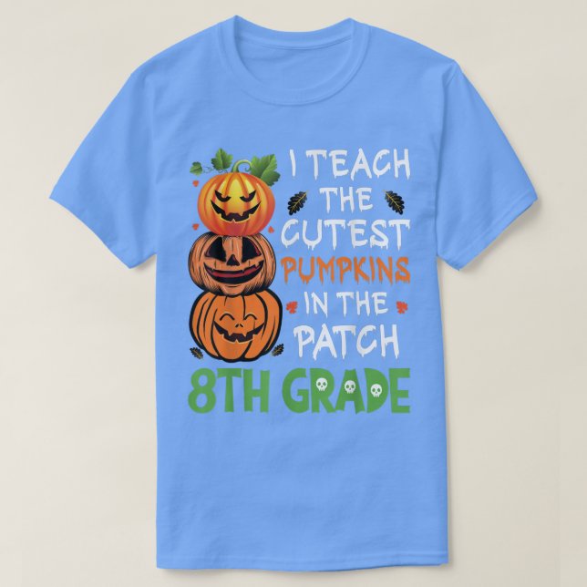 I Teach The Cutest Pumpkins In The Patch  8th Grad T-Shirt (Design Front)