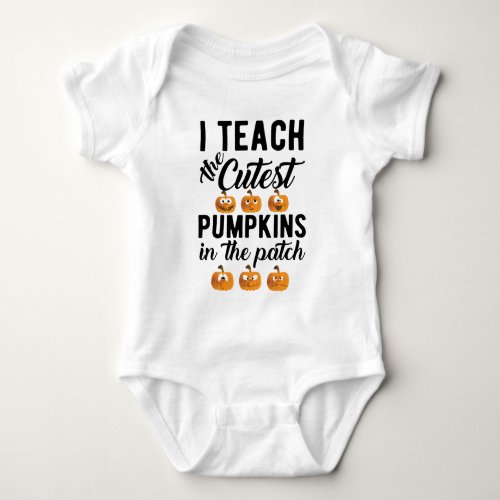 I Teach the Cutest Pumpkins in the Patch  Baby Bodysuit