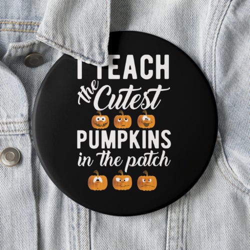 I Teach the Cutest Pumpkins in the Patch Button