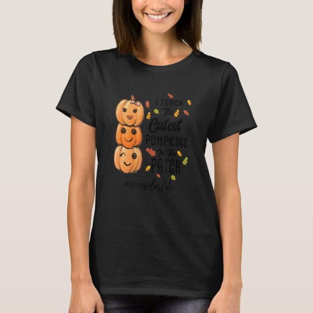 I Teach The Cutest Pumpkins In The Patch counselor T-Shirt (Front)
