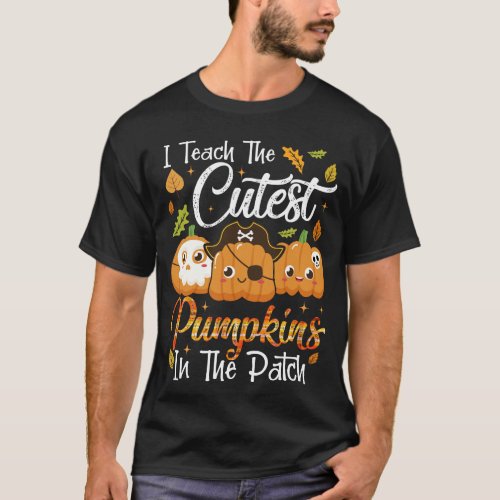 I Teach The Cutest Pumpkins In The Patch Cute  T_Shirt