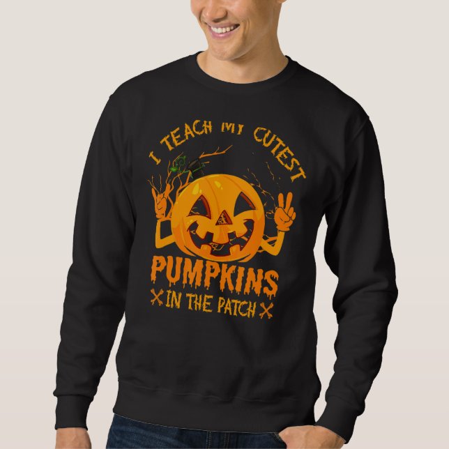 I Teach The Cutest Pumpkins In The Patch  Hallowee Sweatshirt (Front)