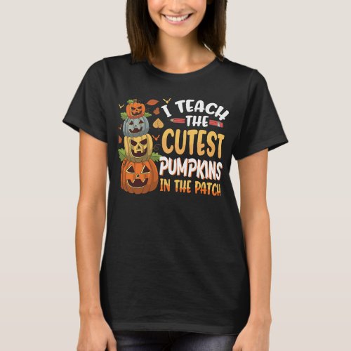 I Teach The Cutest Pumpkins In The Patch Halloween T_Shirt