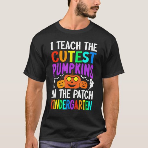 I Teach The Cutest Pumpkins In The Patch Kindergar T_Shirt