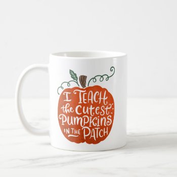 I Teach The Cutest Pumpkins In The Patch Mug by laurabolterdesign at Zazzle