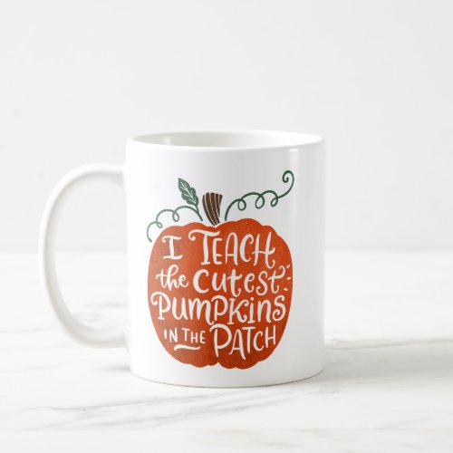 I Teach the Cutest Pumpkins in the Patch Mug