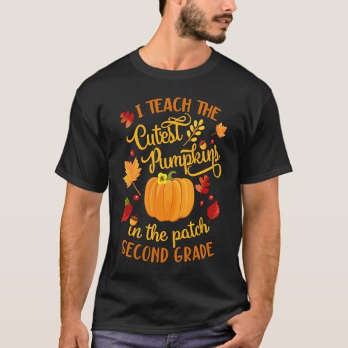 I Teach The Cutest Pumpkins In The Patch Second Gr T_Shirt