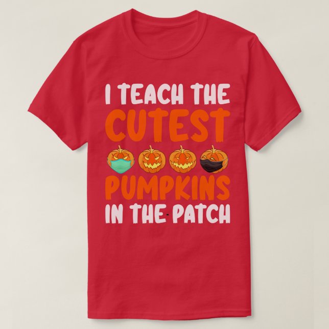 I Teach The Cutest Pumpkins In The Patch T-Shirt (Design Front)
