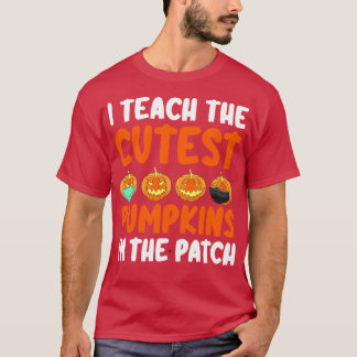 I Teach The Cutest Pumpkins In The Patch T-Shirt