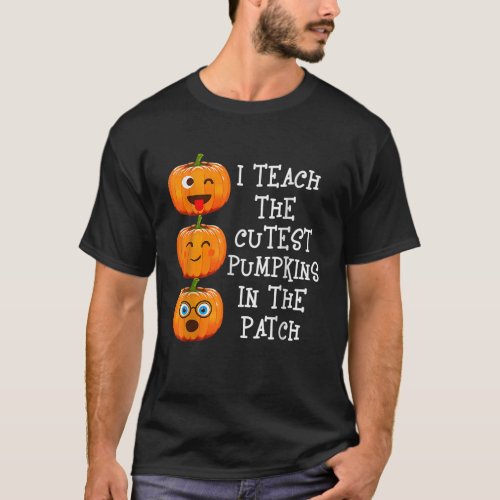 I Teach The Cutest Pumpkins in The Patch T_Shirt