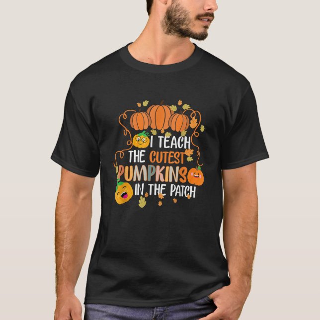 I Teach The Cutest Pumpkins In The Patch teacher b T-Shirt (Front)