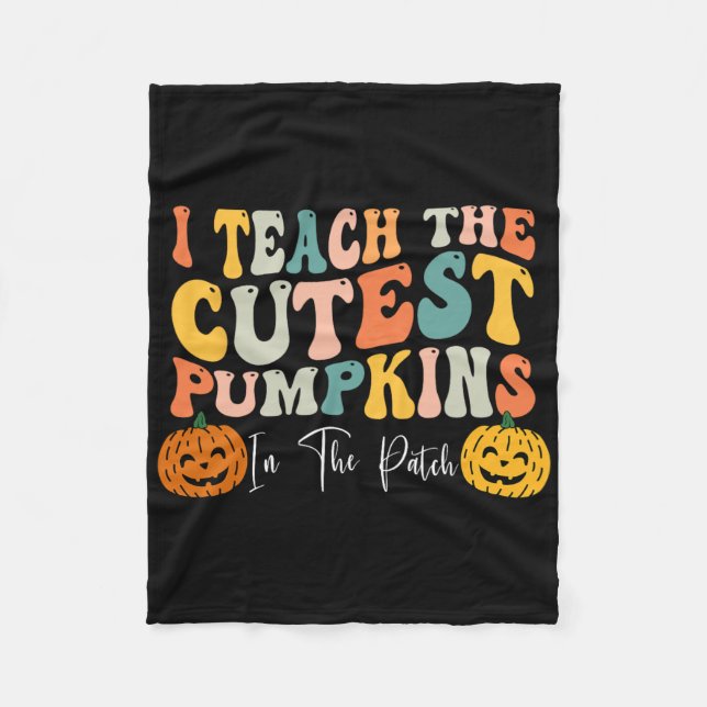 I Teach The Cutest Pumpkins In The Patch Teacher F Fleece Blanket (Front)