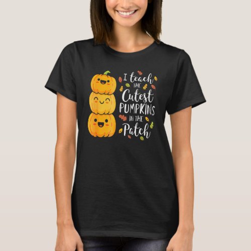 I Teach The Cutest Pumpkins In The Patch Teacher F T_Shirt