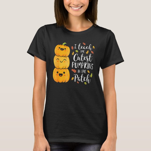 I Teach The Cutest Pumpkins In The Patch Teacher F T-Shirt (Front)