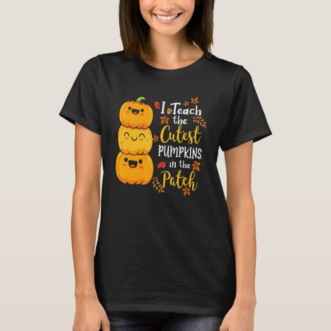 I Teach The Cutest Pumpkins In The Patch Teacher F T-Shirt (Front)