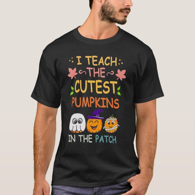 I Teach The Cutest Pumpkins In The Patch Teacher F T-Shirt (Front)