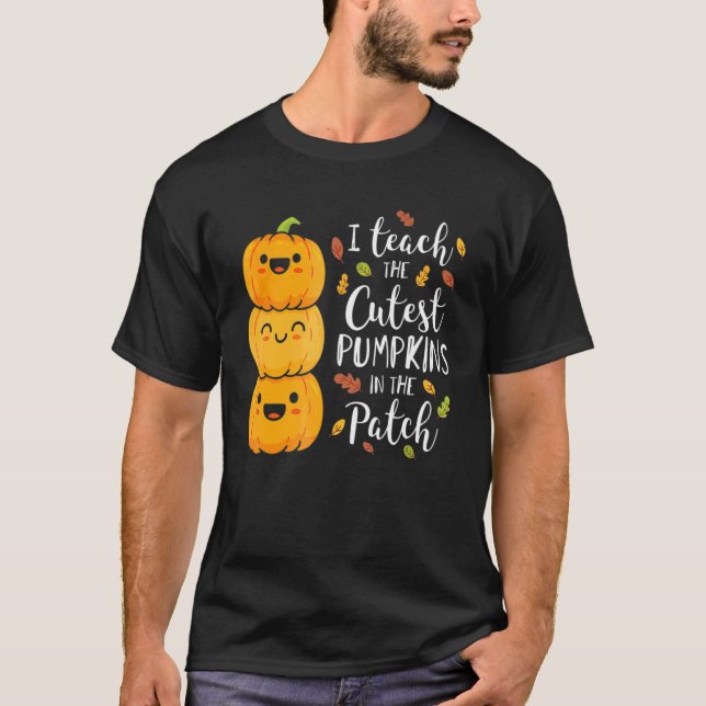 I Teach The Cutest Pumpkins In The Patch Teacher F T-Shirt (Front)