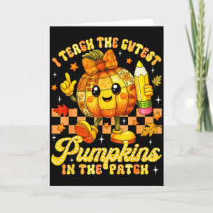 I Teach The Cutest Pumpkins In The Patch Teacher H Card