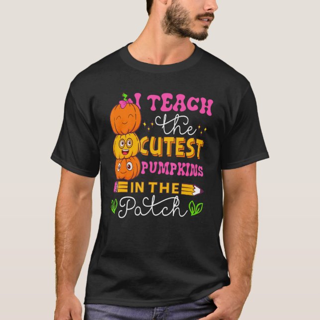 I Teach The Cutest Pumpkins In The Patch Teacher H T-Shirt (Front)