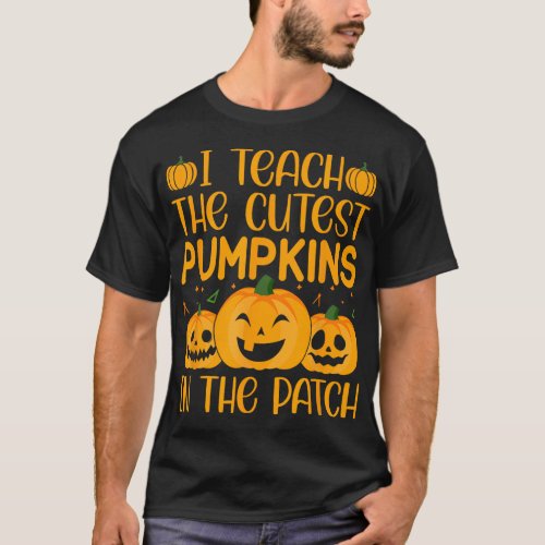 I Teach The Cutest Pumpkins In The Patch Teacher H T_Shirt