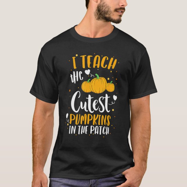 I Teach The Cutest Pumpkins In The Patch Teacher H T-Shirt (Front)