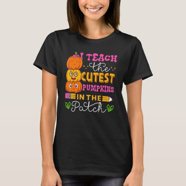 I Teach The Cutest Pumpkins In The Patch Teacher H T-Shirt (Front)