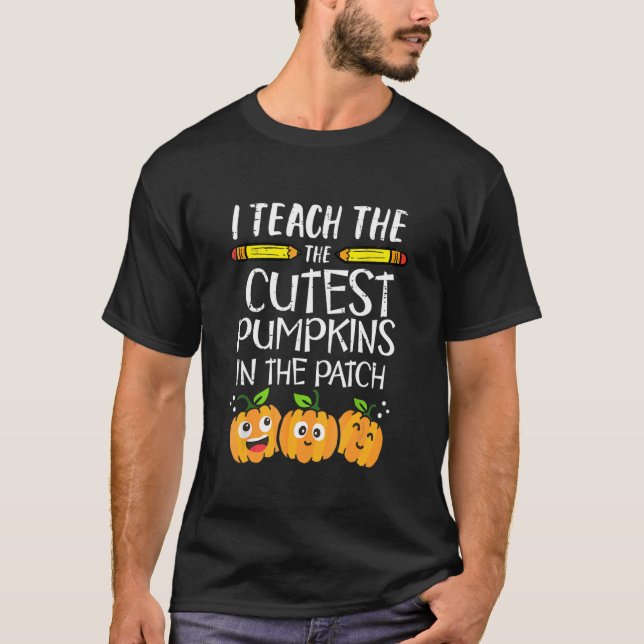 I Teach The Cutest Pumpkins In The Patch Teacher H T-Shirt (Front)