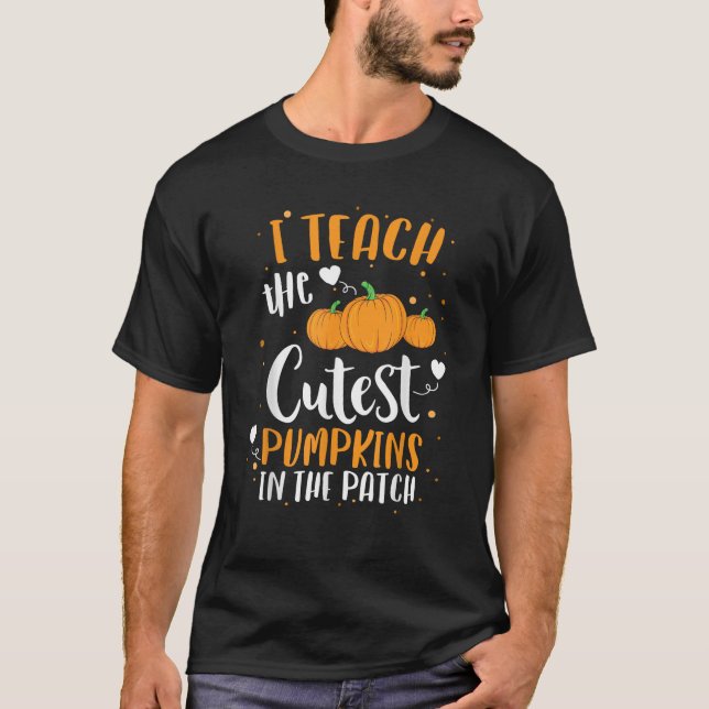 I Teach The Cutest Pumpkins In The Patch Teacher S T-Shirt (Front)