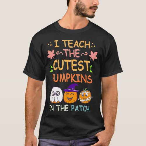I Teach The Cutest Pumpkins In The Patch Teacher T_Shirt