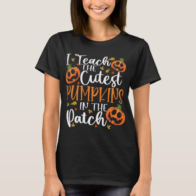 I Teach The Cutest Pumpkins In The Patch Teacher T-Shirt (Front)