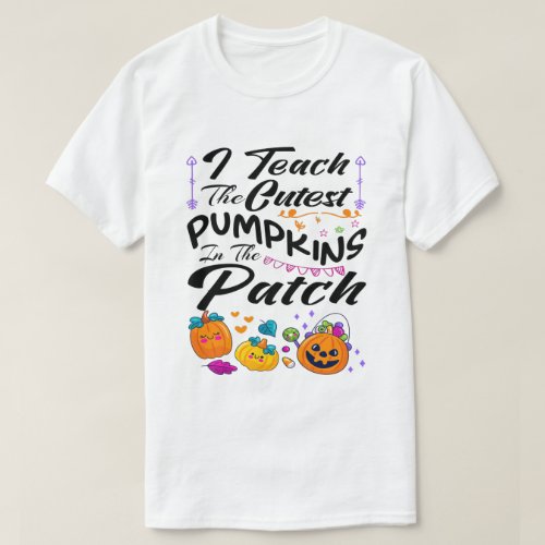 I Teach The Cutest Pumpkins On The Patch T_Shirt