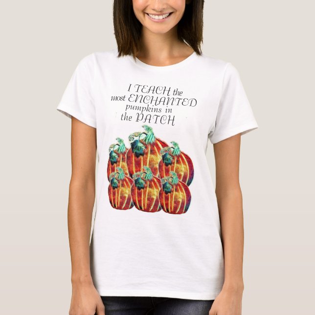 I Teach the Most ENCHANTED Pumpkins In the Patch T-Shirt (Front)