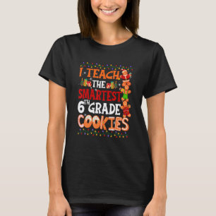I Teach The Smartest Cookies 6th Grade Teacher Chr T-Shirt