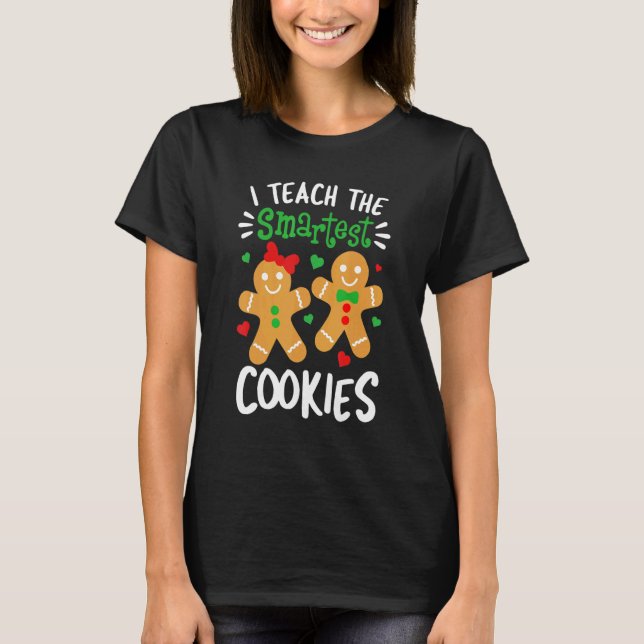 I Teach The Smartest Cookies  Teacher Xmas Gingerb T-Shirt (Front)