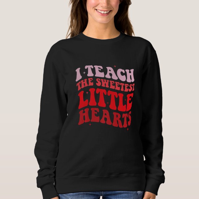 I Teach The Sweetest Hearts Groovy Teacher Valenti Sweatshirt (Front)
