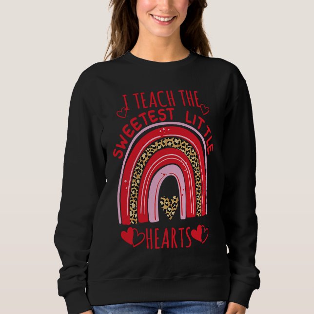 I Teach The Sweetest Hearts Rainbow Teacher Valent Sweatshirt (Front)