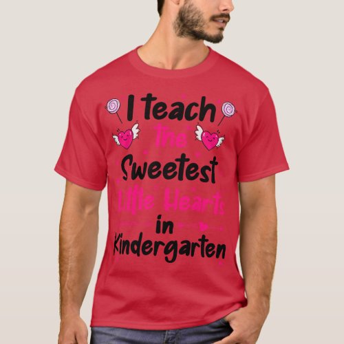 I Teach The Sweetest Little Hearts Kindergarten T_Shirt
