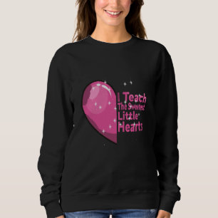 I Teach The Sweetest little Hearts love Valentines Sweatshirt