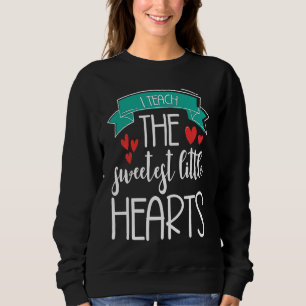 I Teach The Sweetest Little Hearts Valentine's Day Sweatshirt