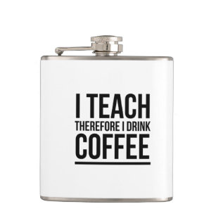 I teach therefore I drink coffee Flask