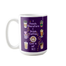 I teach therefore i drink coffee