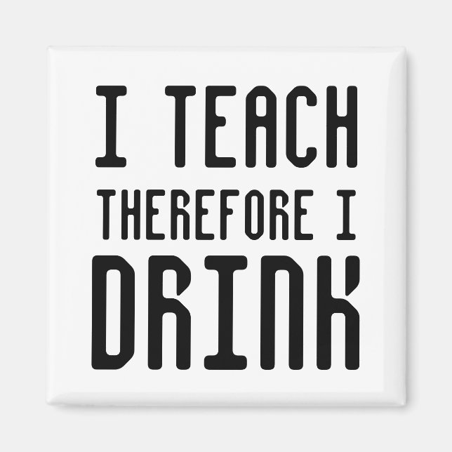 I Teach Therefore I DRINK Square Magnet (Front)