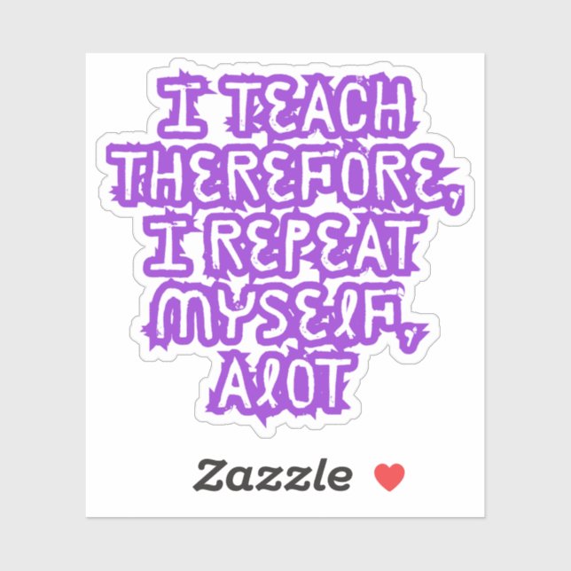 I Teach Therefore I Repeat Myself Sticker (Sheet)