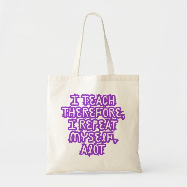 I Teach Therefore I Repeat Myself Tote Bag (Front)