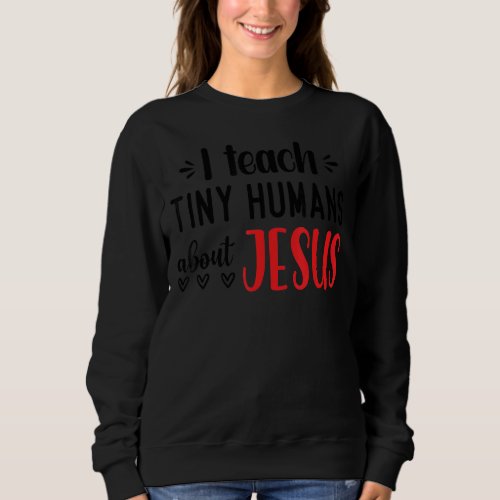 I Teach Tiny Humans About Jesus 10 Sweatshirt
