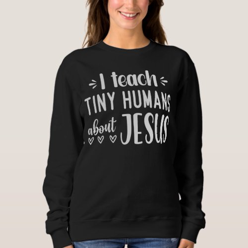 I Teach Tiny Humans About Jesus 14 Sweatshirt